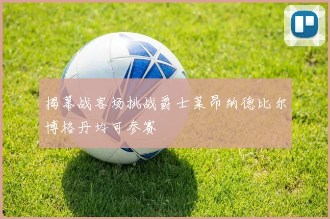 揭幕战客场挑战爵士莱昂纳德比尔博格丹均可参赛