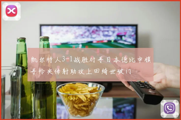 凯尔特人3-1战胜对手日本德比中旗手怜央传射助攻上田绮世破门