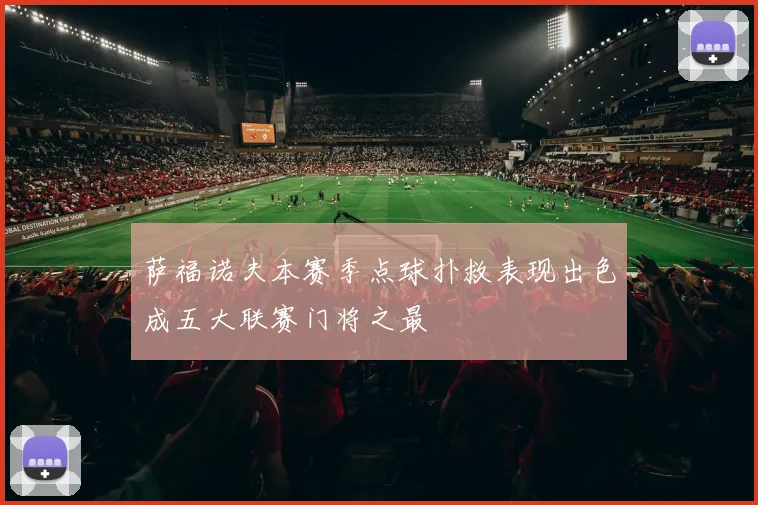 萨福诺夫本赛季点球扑救表现出色成五大联赛门将之最